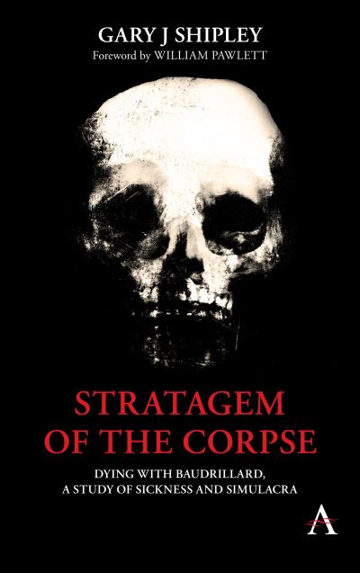 Cover for Gary J Shipley · Stratagem of the Corpse: Dying with Baudrillard, a Study of Sickness and Simulacra - Anthem Series on Radical Theory (Paperback Book) (2021)