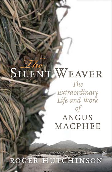 Cover for Roger Hutchinson · The Silent Weaver: The Extraordinary Life and Work of Angus MacPhee (Paperback Book) (2011)