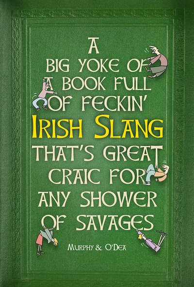 Cover for Colin Murphy · A Massive Book Full of FECKIN’ IRISH SLANG that’s Great Craic for Any Shower of Savages - The Feckin' Collection (Gebundenes Buch) (2016)