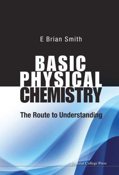 Cover for Smith, E Brian (Formerly Master Of St Catherine's College, Oxford, Uk, &amp; Vice-chancellor Of Cardiff Univ, Uk) · Basic Physical Chemistry: The Route To Understanding (Hardcover Book) (2012)