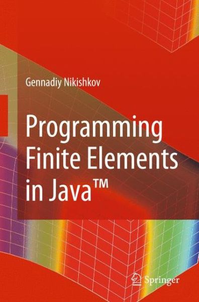 Programming Finite Elements in Java (TM) - Gennadiy P. Nikishkov - Kirjat - Springer London Ltd - 9781848829718 - torstai 4. helmikuuta 2010
