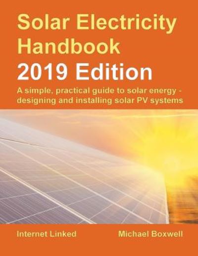 Cover for Michael Boxwell · Solar Electricity Handbook ? 2019 Edition : A simple, practical guide to solar energy ? designing and installing solar photovoltaic systems. (Paperback Book) (2019)