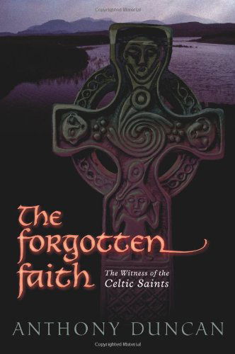 The Forgotten Faith: the Witness of the Celtic Saints - Anthony Duncan - Books - Skylight Press - 9781908011718 - February 7, 2013