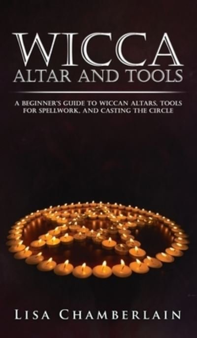 Cover for Lisa Chamberlain · Wicca Altar and Tools: A Beginner's Guide to Wiccan Altars, Tools for Spellwork, and Casting the Circle (Inbunden Bok) (2015)