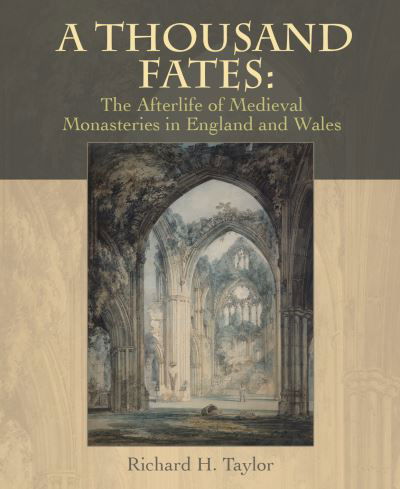 Cover for Richard Taylor · A Thousand Fates: The Afterlife of Medieval Monasteries in England &amp; Wales (Hardcover bog) (2022)