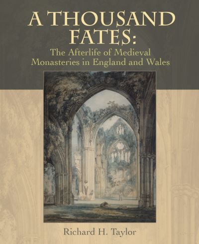 A Thousand Fates: The Afterlife of Medieval Monasteries in England & Wales - Richard Taylor - Bøger - Unicorn Publishing Group - 9781914414718 - 8. august 2022