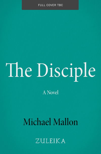 The Disciple: A Novel - Michael Mallon - Kirjat - Zuleika - 9781916197718 - torstai 28. tammikuuta 2021