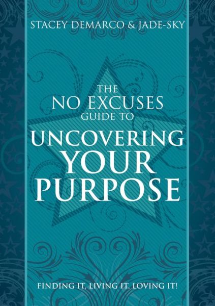 Cover for Demarco, Stacey (Stacey Demarco) · No Excuses Guide to Uncovering Your Purpose: Finding it, Living it, Loving it! (Paperback Book) (2013)