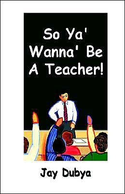 Cover for Jay Dubya · So Ya' Wanna' Be a Teacher! (Hardcover Book) (2003)