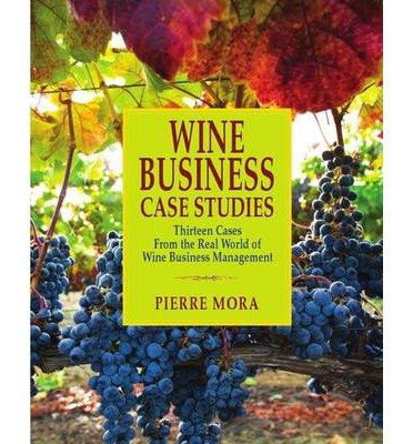 Pierre Mora · Wine Business Case Studies: Thirteen Cases from the Real World of Wine Business Management (Inbunden Bok) (2014)