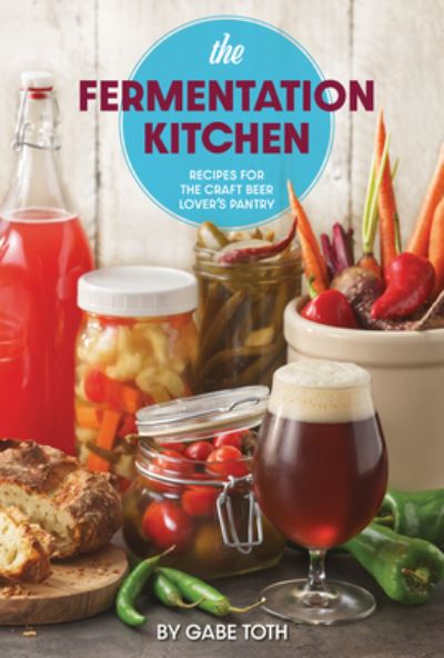 Cover for Gabe Toth · The Fermentation Kitchen: Recipes for the Craft Beer Lover’s Pantry (Paperback Book) (2021)