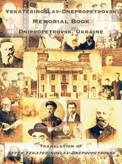 Yekaterinoslav-Dnepropetrovsk Memorial Book (Dnipropetrovsk, Ukraine): Translation of Sefer Yekaterinoslav-Dnepropetrovsk - Yocheved Klausner - Books - Jewishgen.Inc - 9781939561718 - December 19, 2018