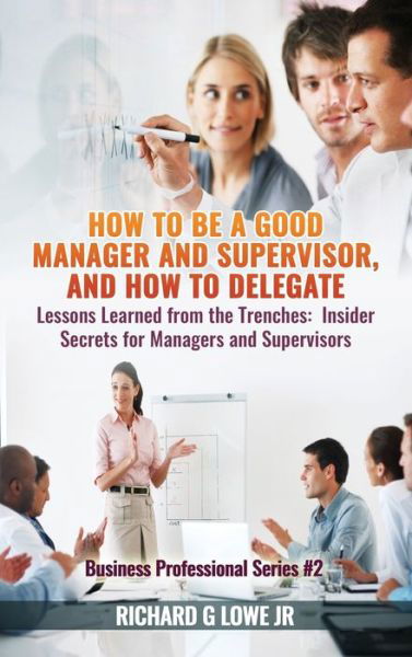 Cover for Richard G Lowe Jr · How to be a Good Manager and Supervisor, and How to Delegate (Innbunden bok) (2016)