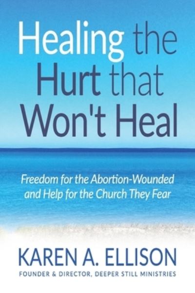 Cover for Karen Ellison · Healing the Hurt that Won't Heal: Freedom for the Abortion-Wounded and Help for the Church They Fear (Paperback Book) (2021)