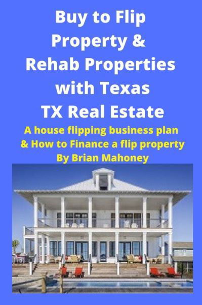 Cover for Brian Mahoney · Buy to Flip Property &amp; Rehab Properties with Texas TX Real Estate Book (Pocketbok) (2020)