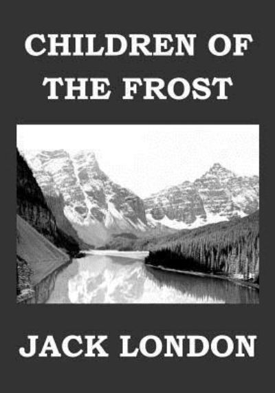 Children of the Frost - Jack London - Boeken - Createspace Independent Publishing Platf - 9781979017718 - 21 oktober 2017