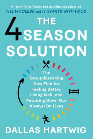 The 4 Season Solution: The Groundbreaking New Plan for Feeling Better, Living Well, and Powering Down Our Always-On Lives - Dallas Hartwig - Books - Atria Books - 9781982143718 - March 10, 2020