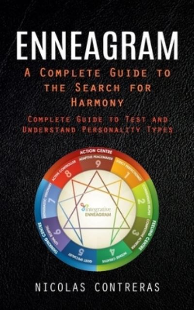 Enneagram: A Complete Guide to the Search for Harmony (Complete Guide to Test and Understand Personality Types) - Nicolas Contreras - Books - John Kembrey - 9781998038718 - April 27, 2023