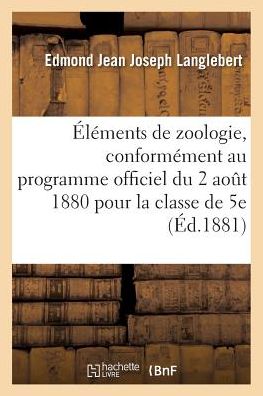 Cover for Langlebert-E · Elements de Zoologie, Rediges Conformement Au Programme Officiel Du 2 Aout 1880 Pour La Classe de 5e (Paperback Book) (2018)