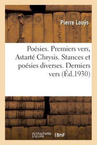 Cover for Pierre Louys · Poesies. Premiers Vers, Astarte Chrysis. Stances Et Poesies Diverses. Derniers Vers (Taschenbuch) (2018)