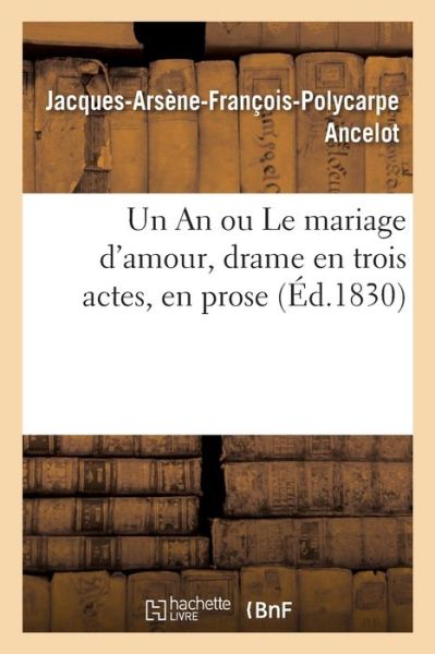 Cover for Jacques-Arsene-Francois-Polycarpe Ancelot · Un an Ou Le Mariage d'Amour, Drame En Trois Actes, En Prose (Paperback Book) (2019)