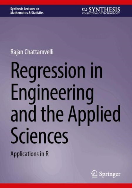 Cover for Rajan Chattamvelli · Regression in Engineering and the Applied Sciences: Applications in R - Synthesis Lectures on Mathematics &amp; Statistics (Hardcover Book) [2025 edition] (2025)