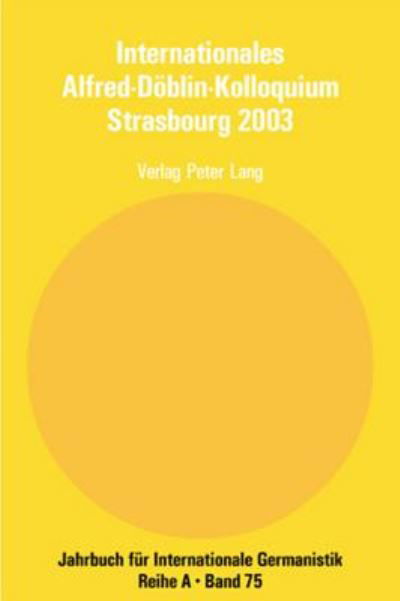 Internationales Alfred-Doeblin-Kolloquium Strasbourg 2003; Der Grenzganger Alfred Doeblin, 1940 - 1957- Biographie und Werk - Jahrbuch Fuer Internationale Germanistik - Reihe a -  - Books - Peter Lang Gmbh, Internationaler Verlag  - 9783039108718 - May 8, 2006