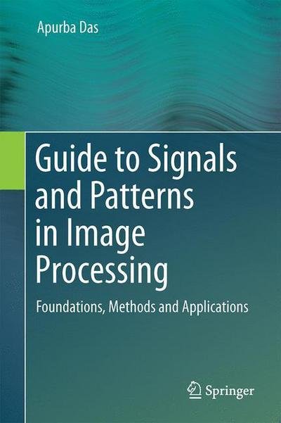 Cover for Apurba Das · Guide to Signals and Patterns in Image Processing: Foundations, Methods and Applications (Innbunden bok) [2015 edition] (2015)