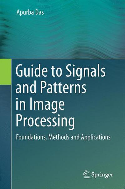 Cover for Apurba Das · Guide to Signals and Patterns in Image Processing: Foundations, Methods and Applications (Hardcover Book) [2015 edition] (2015)