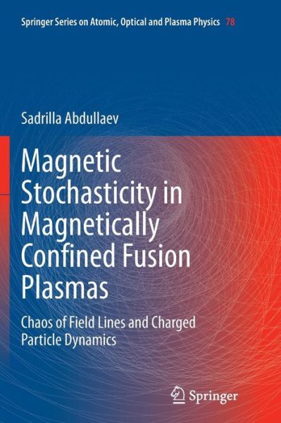 Cover for Sadrilla Abdullaev · Magnetic Stochasticity in Magnetically Confined Fusion Plasmas: Chaos of Field Lines and Charged Particle Dynamics - Springer Series on Atomic, Optical, and Plasma Physics (Paperback Book) [Softcover reprint of the original 1st ed. 2014 edition] (2016)