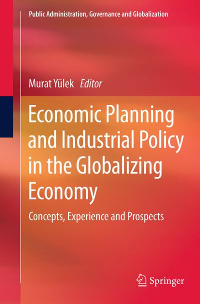 Economic Planning and Industrial Policy in the Globalizing Economy: Concepts, Experience and Prospects - Public Administration, Governance and Globalization -  - Książki - Springer International Publishing AG - 9783319381718 - 24 września 2016