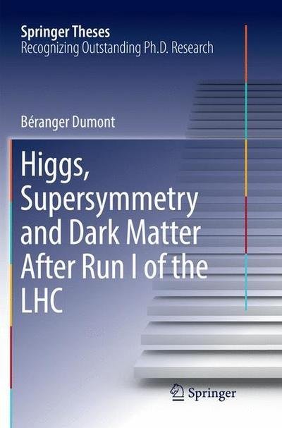 Cover for Beranger Dumont · Higgs, Supersymmetry and Dark Matter After Run I of the LHC - Springer Theses (Paperback Bog) [Softcover reprint of the original 1st ed. 2017 edition] (2018)