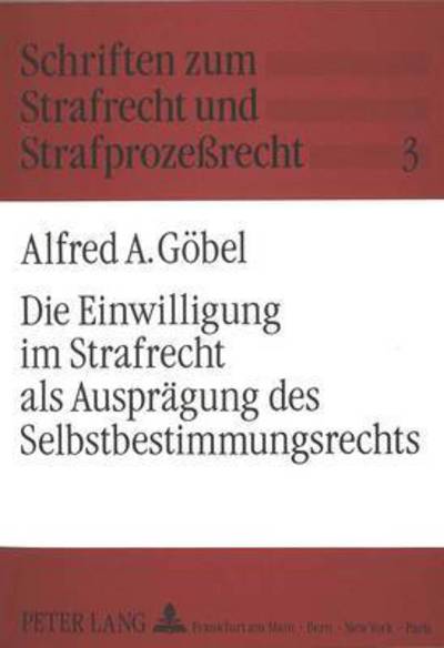 Cover for Goebel Alfred Goebel · Die Einwilligung im Strafrecht als Auspraegung des Selbstbestimmungsrechts (Paperback Book) (1992)