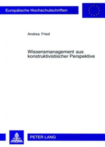 Cover for Andrea Fried · Wissensmanagement Aus Konstruktivistischer Perspektive: Die Doppelte Dualitaet Von Wissen in Organisationen (Paperback Book) [German edition] (2003)