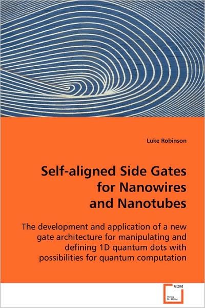 Cover for Luke Robinson · Self-aligned Side Gates for Nanowires and Nanotubes: the Development and Application of a New Gate Architecture for Manipulating and Defining 1d Quantum Dots with Possibilities for Quantum Computation (Taschenbuch) (2008)