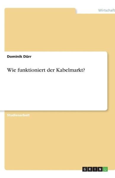 Cover for Dürr · Wie funktioniert der Kabelmarkt? (Book) [German edition] (2013)