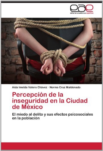 Cover for Norma Cruz Maldonado · Percepción De La Inseguridad en La Ciudad De México: El Miedo Al Delito Y Sus Efectos Psicosociales en La Población (Paperback Book) [Spanish edition] (2012)