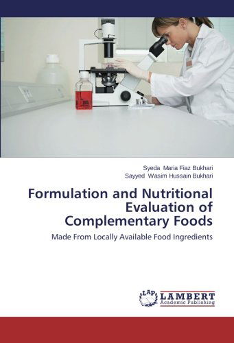 Formulation and Nutritional Evaluation of Complementary Foods: Made from Locally Available Food Ingredients - Sayyed Wasim Hussain Bukhari - Books - LAP LAMBERT Academic Publishing - 9783659175718 - February 20, 2014