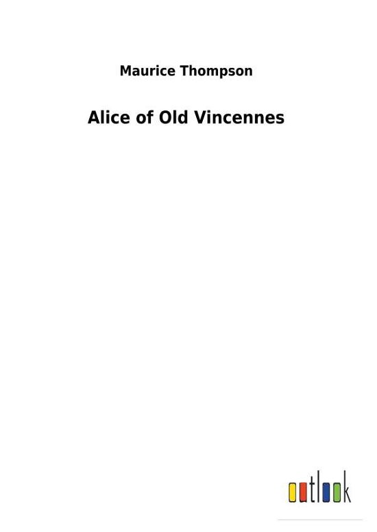 Alice of Old Vincennes - Thompson - Libros -  - 9783732629718 - 13 de febrero de 2018