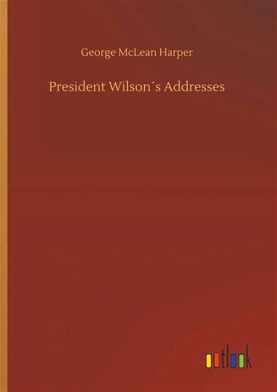 President Wilson s Addresses - Harper - Libros -  - 9783732661718 - 6 de abril de 2018