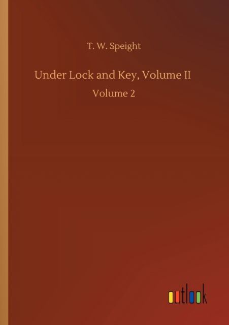 Cover for T W Speight · Under Lock and Key, Volume II: Volume 2 (Paperback Book) (2020)