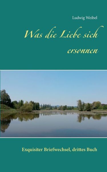 Cover for Weibel · Was die Liebe sich ersonnen (Buch) (2018)