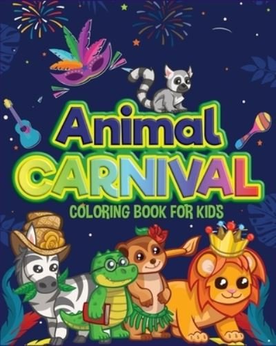 Cover for Axinte · Animal Carnival: Perfect gift for Any Occasion &amp;#921; Coloring Book for Kids &amp;#921; Cute and Happy Animals Coloring Book for Kids Aged 4-9 (Paperback Book) (2021)