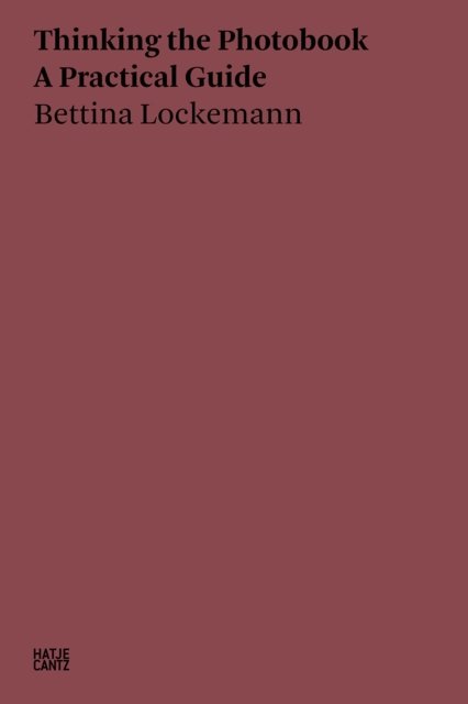 Cover for Bettina Lockemann  N · Bettina Lockemann: Thinking the Photobook: A Practical Guide - Hatje Cantz Text (Paperback Book) (2022)