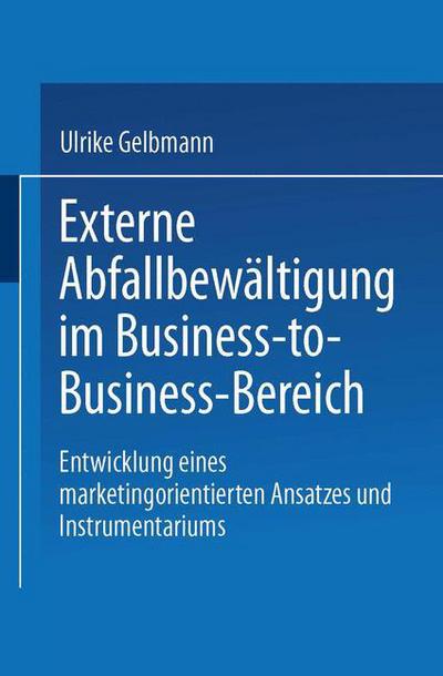 Externe Abfallbewaltigung Im Business-To-Business-Bereich: Entwicklung Eines Marketingorientierten Ansatzes Und Instrumentariums - Duv Wirtschaftswissenschaft - Ulrike Gelbmann - Bücher - Deutscher Universitatsverlag - 9783824405718 - 27. April 2001