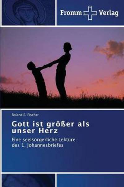 Cover for Roland E. Fischer · Gott Ist Größer Als Unser Herz: Eine Seelsorgerliche Lektüre   Des 1. Johannesbriefes (Taschenbuch) [German edition] (2013)