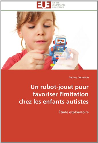 Cover for Audrey Duquette · Un Robot-jouet Pour Favoriser L'imitation  Chez Les Enfants Autistes: Étude Exploratoire (Paperback Book) [French edition] (2018)