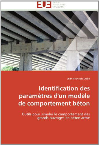 Cover for Jean-françois Dubé · Identification Des Paramètres D'un Modèle De Comportement Béton: Outils Pour Simuler Le Comportement Des Grands Ouvrages en Béton Armé (Paperback Book) [French edition] (2018)