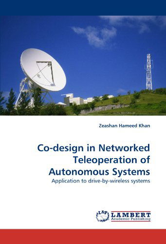 Cover for Zeashan Hameed Khan · Co-design in Networked Teleoperation of Autonomous Systems: Application to Drive-by-wireless Systems (Taschenbuch) (2011)