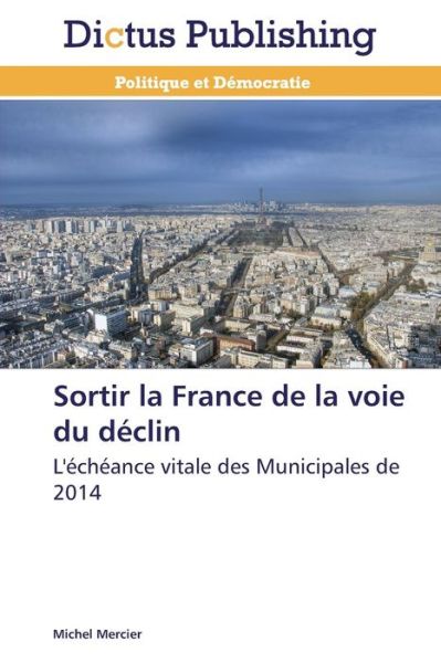 Cover for Michel Mercier · Sortir La France De La Voie Du Déclin: L'échéance Vitale Des Municipales De 2014 (Paperback Book) [French edition] (2018)